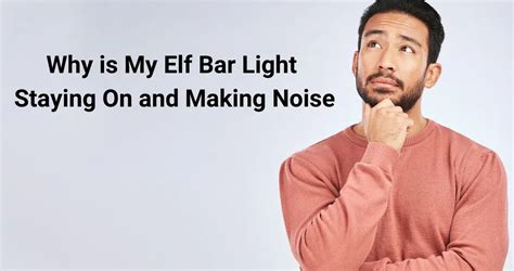 Why is My Elf Bar Light Staying On and Making。